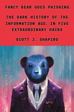 Fancy Bear Goes Phishing : The Dark History of the Information Age, in Five Extraordinary Hacks
