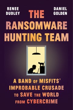 The ransomware hunting team : a band of misfits' improbable crusade to save the world from cybercrime