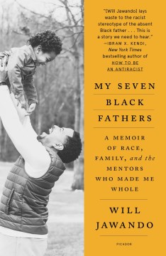 My seven Black fathers a young activist's memoir of race, family, and the mentors who made him whole / Will Jawando.