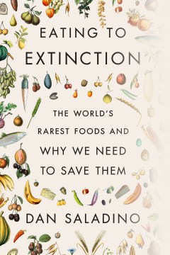 Eating to extinction : the world's rarest foods and why we need to save them