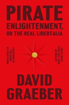 Pirate enlightenment, or, the real Libertalia / David Graeber.
