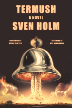 Termush / Sven Holm ; translated from the Danish by Sylvia Clayton ; [foreword by Jeff Vandermeer]