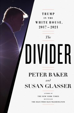 The divider : Trump in the White House, 2017-2021 / Peter Baker and Susan Glasser.