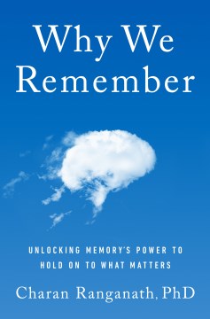 Why we remember : unlocking memory's power to hold on to what matters / Charan Ranganath, PhD.
