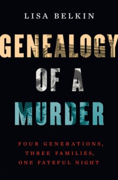 Genealogy of a Murder : Four Generations, Three Families, One Fateful Night