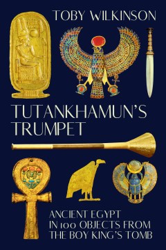 Tutankhamun's trumpet : the story of ancient Egypt in 100 objects from the boy-king's tomb