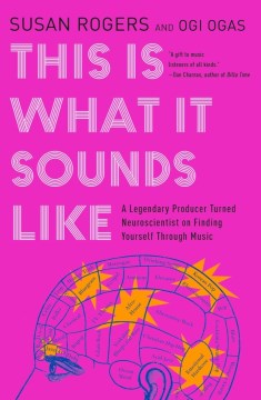 This is what it sounds like what the music you love says about you / Susan Rogers and Ogi Ogas.