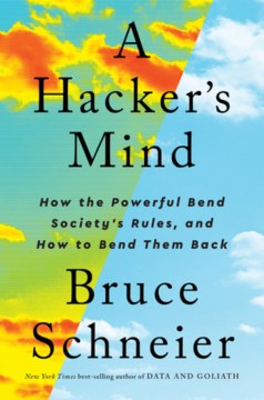 A Hacker's Mind : How the Powerful Bend Society's Rules, and How to Bend Them Back