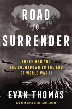 The road to surrender : three men and the countdown to the end of World War II / by Evan Thomas.