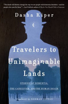 Travelers to Unimaginable Lands : Dementia and the Hidden Workings of the Mind