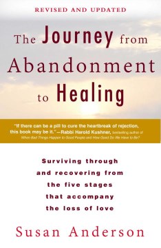 The journey from abandonment to healing / Surviving Through and Recovering from the Five Stages That Accompany the Loss of Love
