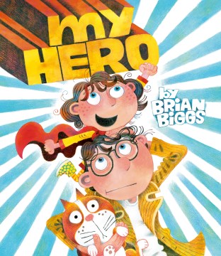 My hero / words & pictures by Brian Biggs.