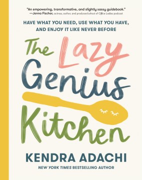 The lazy genius kitchen : have what you need, use what you have, and enjoy it like never before