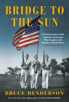 Bridge to the sun : the secret role of the Japanese Americans who fought in the Pacific in World War II / Bruce Henderson.