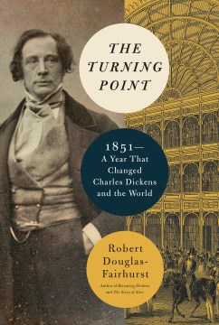 The turning point : 1851-a year that changed Charles Dickens and the world