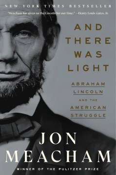 And there was light Abraham Lincoln and the American struggle / Jon Meacham.