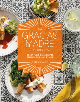 The Gracias Madre Cookbook : Bright, Plant-based Recipes from Our Mexi-cali Kitchen