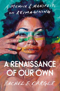 A renaissance of our own : a memoir & manifesto on reimagining