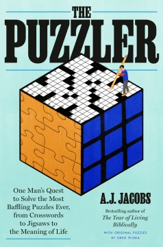 The puzzler : one man's quest to solve the most baffling puzzles ever, from crosswords to jigsaws to the meaning of life / A.J. Jacobs ; with puzzles by Greg Pliska.