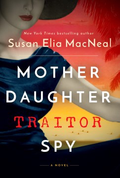 Mother daughter traitor spy : a novel / Susan Elia MacNeal.