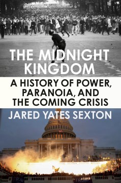 The midnight kingdom : a history of power, paranoia, and the coming crisis / Jared Yates Sexton.