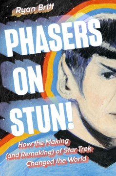 Phasers on Stun! : How the Making and Remaking of Star Trek Changed the World