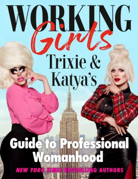 Working girls : Trixie & Katya's guide to professional womanhood