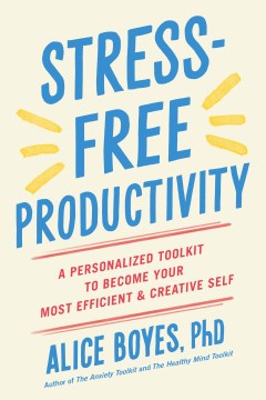 Stress-free Productivity : A Personalized Toolkit to Become Your Most Efficient and Creative Self