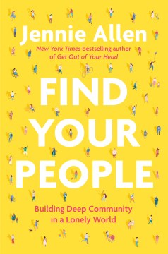 Find Your People : Building Deep Community in a Lonely World