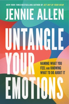 Untangle your emotions : naming what you feel and knowing what to do about it / Jennie Allen.