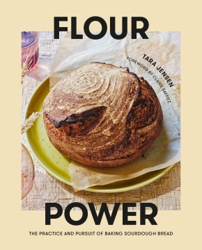 Flour power : the practice and pursuit of baking sourdough bread
