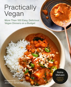Practically vegan : more than 100 easy, delicious vegan dinners on a budget / Nisha Melvani ; foreword by Jonathan Safran Foer ; photographs by Dana Gallagher.