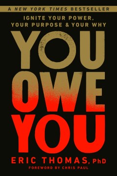 You owe you : ignite your power, your purpose, and your why / Eric Thomas, PhD.