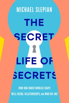 The secret life of secrets : how they shape our relationships, our well-being, and who we are