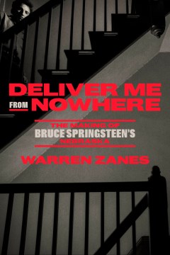 Deliver me from nowhere : the making of Bruce Springsteen's Nebraska / Warren Zanes.