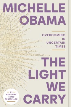 The light we carry overcoming in uncertain times / Michelle Obama.