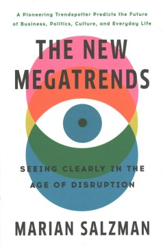 The new megatrends : seeing clearly in the age of disruption / Marian Salzman.