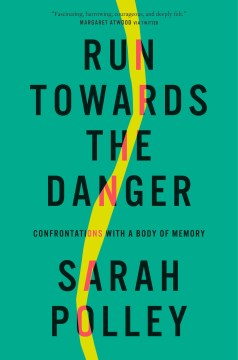 Run Towards the Danger : Confrontations With a Body of Memory