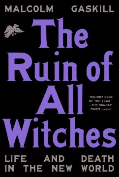 The ruin of all witches : life and death in the New World