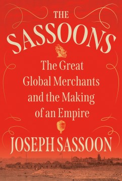 The Sassoons : The Great Global Merchants and the Making of an Empire