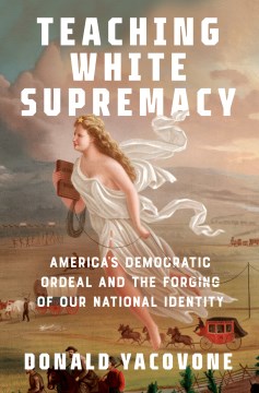 Teaching white supremacy : America's democratic ordeal and the forging of our national identity / Donald Yacovone.