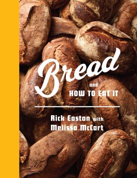 Bread and how to eat it / Rick Easton with Melissa McCart ; photography by Johnny Fogg.