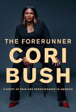 The forerunner : a story of pain and perseverance in America / Cori Bush.
