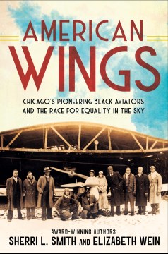 American wings : Chicago's pioneering Black aviators and the race for equality in the sky / Sherri L. Smith and Elizabeth Wein.