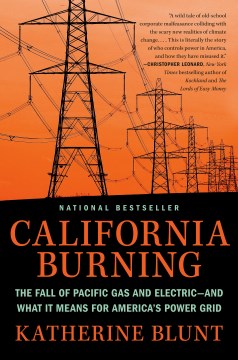 California burning : the fall of Pacific Gas and Electric--and what it means for America's power grid