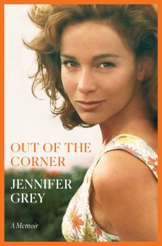 Out of the corner : a memoir / Jennifer Grey.