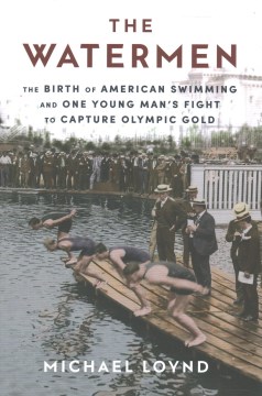 The watermen : a young swimmer's fight for America's first gold and the birth of the modern Olympics