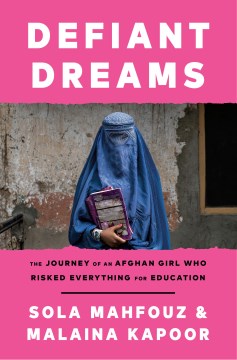 Defiant dreams : the journey of an Afghan girl who risked everything for education