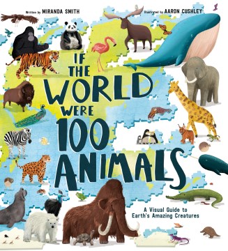 If the World Were 100 Animals : A Visual Guide to Earth's Amazing Creatures