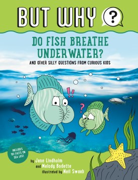 Do fish breathe underwater? : and other silly questions from curious kids